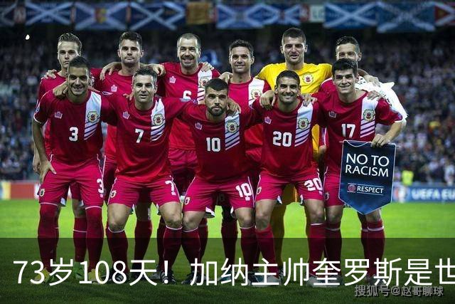 73岁108天！加纳主帅奎罗斯是世界杯历史最年长的赢球主帅